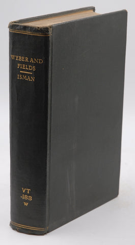 Weber and Fields: Their Tribulations, Triumphs and Their Associates, by Isman, Felix. With Bookplate of William Beebe