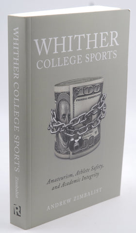 Whither College Sports: Amateurism, Athlete Safety, and Academic Integrity, by Zimbalist, Andrew