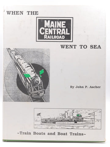When the Maine Central Railroad Went to Sea: Train boats and boat trains, by Ascher, John P