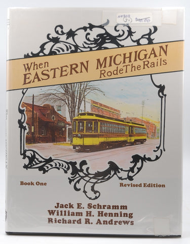 When Eastern Michigan Rode the Rails (INTERURBANS SPECIAL), by Schramm, Jack E.,Henning, William H.,Andrews, Richard R.