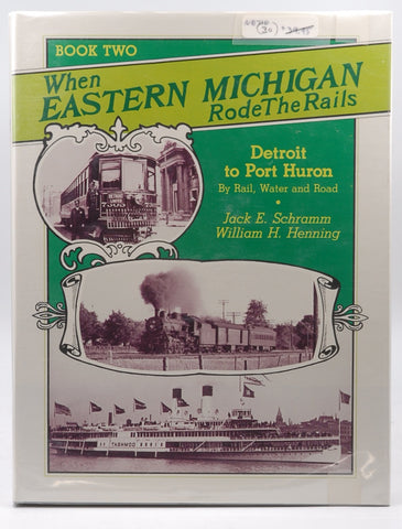When Eastern Michigan Rode the Rails II: The Rapid Railway and Detroit-Port Huron by Rail-Ship-Bus (INTERURBANS SPECIAL), by Schramm, Jack E.,Henning, William H.
