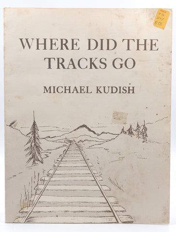 Where Did the Tracks Go: Following Railroad Grades in the Adirondacks, by Kudish, Michael