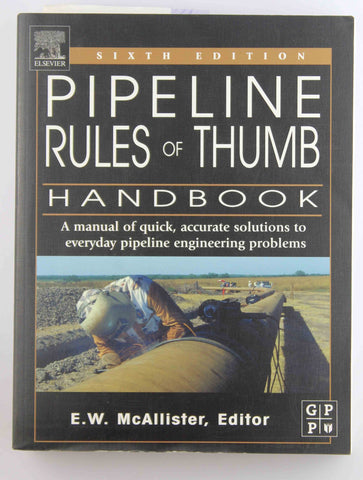 Pipeline Rules of Thumb Handbook: A Manual of Quick, Accurate Solutions to Everyday Pipeline Engineering Problems, by McAllister, E.W.  