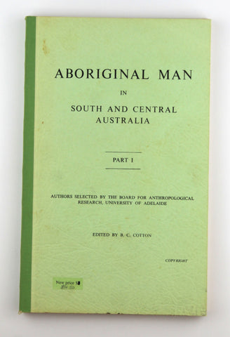Aboriginal Man in South and Central Australia: Part I, by Cotton, B. C. [editor].  