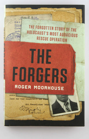 The Forgers: The Forgotten Story of the Holocaust's Most Audacious Rescue Operation, by Moorhouse, Roger  First Edition