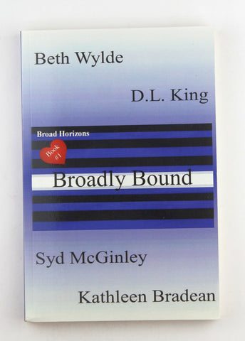 Broadly Bound: Broad Horizons Book #1, by Wylde, Beth,McGinley, Syd,King, D L,Bradean, Kathleen  