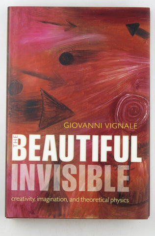 The Beautiful Invisible: Creativity, Imagination, and Theoretical Physics, by Vignale, Giovanni  