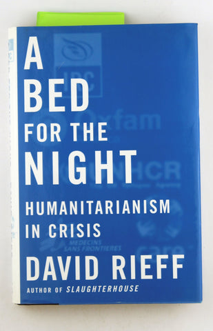 A Bed for the Night: Humanitarianism in Crisis, by Rieff, David  First Edition