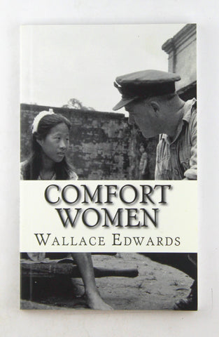 Comfort Women: A History of Japanese Forced Prostitution During the Second World War, by Edwards, Wallace  