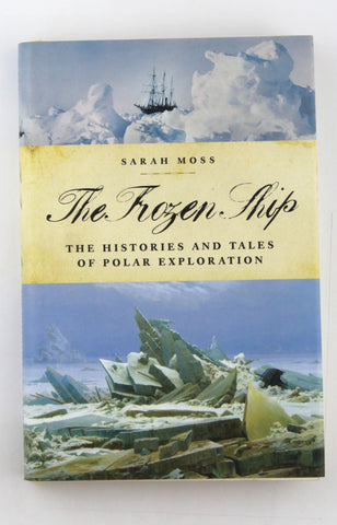 The Frozen Ship: The Histories and Tales of Polar Exploration, by Moss, Sarah  