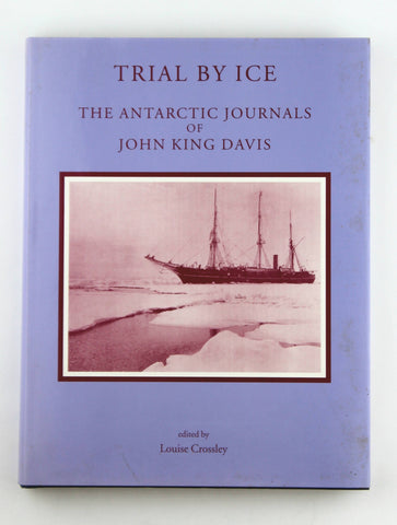 Trial by Ice: The Antarctic Journals of John King Davis, by Davis, John King  