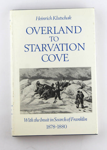 Overland to Starvation Cove: With the Inuit in Search of Franklin, 1878-1880, by Klutschak, Heinrich,Barr, William  