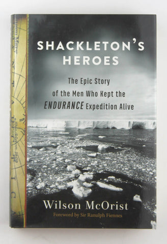 Shackleton's Heroes: The Epic Story of the Men Who Kept the Endurance Expedition Alive, by McOrist, Wilson  First Edition