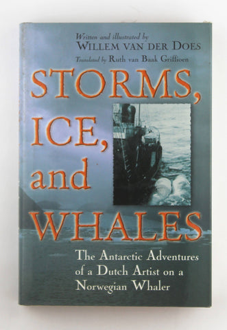 Storms, Ice, and Whales: The Antarctic Adventures of a Dutch Artist on a Norwegian Whaler, by Ruth van Baak Griffioen,Willem van der Does  First Edition