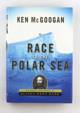 Race to the Polar Sea: The Heroic Adventures of Elisha Kent Kane, by McGoogan, Ken  First Edition