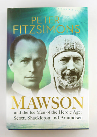 Mawson: And the Ice Men of the Heroic Age: Scott, Shackleton and Amundsen., by FitzSimons, Peter  First Edition