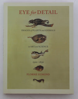 Eye for Detail: Images of Plants and Animals in Art and Science, 1500-1630, by Egmond, Florike  