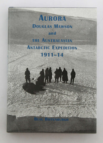 Aurora - Douglas Mawson & The Australasian Antarctic Expedition 1911-14, by Beau Riffenburgh  