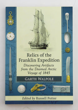 Relics of the Franklin Expedition: Discovering Artifacts from the Doomed Arctic Voyage of 1845, by Walpole, Garth  
