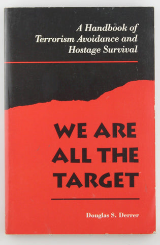 We Are All the Target: A Handbook of Terrorism Avoidance and Hostage Survival, by Derrer, Douglas S.  