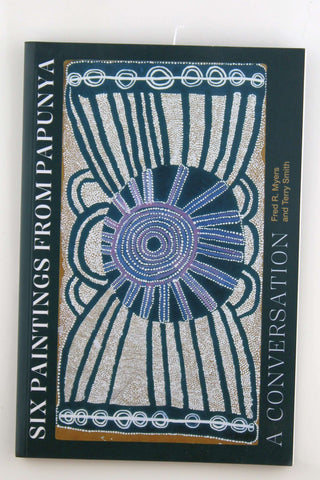 Six Paintings from Papunya: A Conversation, by Smith, Terry,Myers, Fred R.  