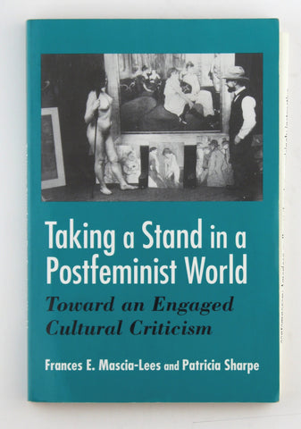 Taking a Stand in a Postfeminist World: Toward an Engaged Cultural Criticism, by Mascia-Lees, Frances E.,Sharpe, Patricia  
