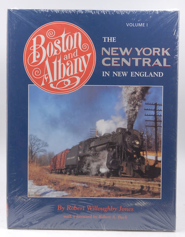 Boston and Albany: The New York Central in New England Volume 1, by Jones, Robert Willoughby; foreword by Robert A. Buck  