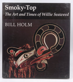 Smoky-Top, the Art and Times of Willie Seaweed (Thomas Burke Memorial Washington State Museum Monograph, 3), by Bill Holm  