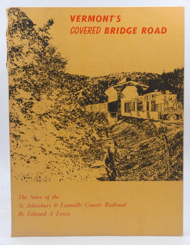 Vermont's covered bridge road: The story of the St. Johnsbury & Lamoille County Railroad, by Lewis, Edward A  