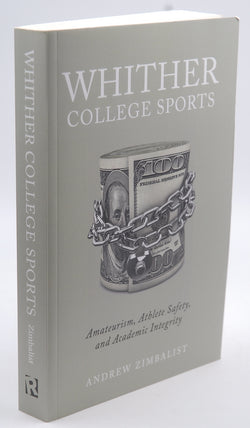 Whither College Sports: Amateurism, Athlete Safety, and Academic Integrity, by Zimbalist, Andrew  