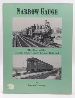 Narrow gauge: The story of the Boston, Revere Beach & Lynn Railroad (Bulletin Number Sixteen), by Stanley, Robert C.  