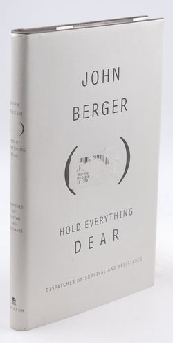Hold Everything Dear: Dispatches on Survival and Resistance, by Berger, John  First Edition