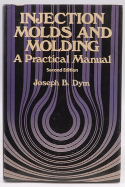 Injection Molds and Molding: A practical manual, by Dym, J.B.  