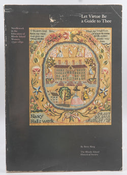 Let virtue be a guide to thee: Needlework in the education of Rhode Island women, 1730-1830, by Ring, Betty  