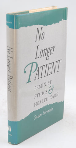 No Longer Patient: Feminist Ethics and Health Care, by Sherwin, Susan  First Edition