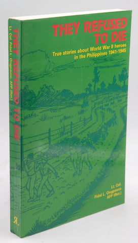 They refused to die: True stories about World War II heroes in the Philippines, 1941-1945, by Ongpauco, Fidel L  