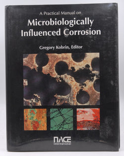Practical Manual of Microbiologically Influenced Corrosion, by Korbin, G.  