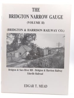 The Bridgton Narrow Gauge (Bridgton & Harrison Railway Co.) Bridgton & Saco River RR - Bridgton & Harrison Railway, Edaville Railroad (Volume II), by Edgar T. Mead  