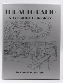 The Auto Radio: A Romantic Genealogy, by Matteson, Donald W Signed First Edition