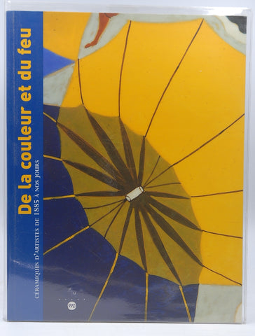 De la couleur et du feu: Ce?ramiques d'artistes de 1885 a` nos jours (French Edition), by Various  