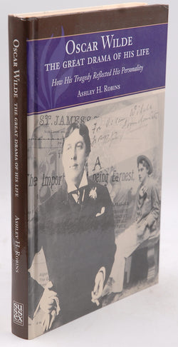 Oscar Wilde -- The Great Drama of His Life: How His Tragedy Reflected His Personality, by Robins, Ashley H  