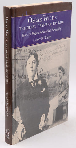 Oscar Wilde -- The Great Drama of His Life: How His Tragedy Reflected His Personality, by Robins, Ashley H  
