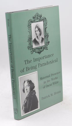 Importance Of Being Paradoxical: Maternal Presence in the Works of Oscar Wilde, by Horan, Patrick  